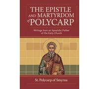 The Epistle and Martyrdom of Polycarp: Writings from an Apostolic Father of the Early Church