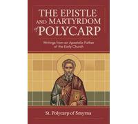 The Epistle and Martyrdom of Polycarp: Writings from an Apostolic Father of the Early Church