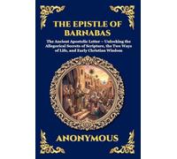 The Epistle of Barnabas: The Ancient Apostolic Letter - Unlocking the Allegorical Secrets of Scripture, the Two Ways of Life, and Early Christian ... 84 (Library of Alexandria - Esoteric)