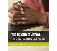 The Epistle of James: The Clear Truth Bible Study Series