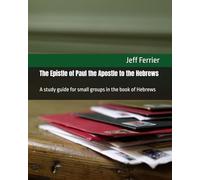 The Epistle of Paul the Apostle to the Hebrews: A study guide for small groups in the book of Hebrews (Studies in the New Testament for Small Groups and Individuals)