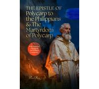 The Epistle Of Polycarp To The Philippians & The Martyrdom Of Polycarp: With Historical, Theological & Scholarly Commentary