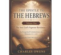 The Epistle to the Hebrews, Volume I: The Son - God's Supreme Revelation: An Exegetical Commentary on Hebrews 1:1 - 4:13 (The Epistle to the Hebrews, Volumes I-IV: An Exegesis)