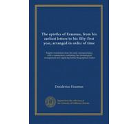 The epistles of Erasmus, from his earliest letters to his fifty-first year, arranged in order of time (v.1): English translations from the early ... and supplying further biographical matter