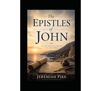 THE EPISTLES OF JOHN: A Clear, Practical Study of 1, 2, And 3 John