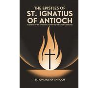 The Epistles of St. Ignatius of Antioch: 7 Letters of an Apostolic Father to the Early Churches (Bilingual English-Greek Edition)