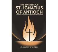 The Epistles of St. Ignatius of Antioch: 7 Letters of an Apostolic Father to the Early Churches (Bilingual English-Gr dition)