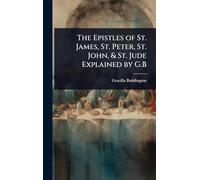 The Epistles of St. James, St. Peter, St. John, & St. Jude Explained by G.B