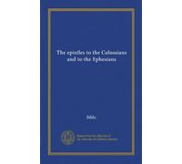 The epistles to the Colossians and to the Ephesians