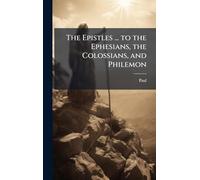 The Epistles ... to the Ephesians, the Colossians, and Philemon