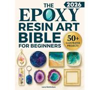 The Epoxy Resin Art Bible for Beginners: 50+ Step-by-Step Projects for Jewelry, Coasters & Home Décor - Fully Illustrated, Beginner-Friendly, and Packed with Safety Tips & Pro Tricks