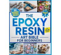 The Epoxy Resin Art Bible For Beginners Part 2: The Fully Illustrated Guide with Step-by-Step Instructions to Create Jewelry, Tabletops, Coasters, and More - Includes 30 Beginner-Friendly Projects