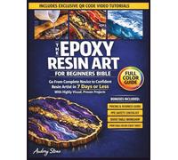 The Epoxy Resin art for beginners Bible: Go From Complete Novice to Confident Resin Artist in 7 Days or Less With Highly Visual, Proven Projects