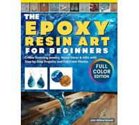 The Epoxy Resin Art for Beginners: Create Stunning Jewelry, Home Décor & Gifts with Step-by-Step Projects and Full-Color Photos