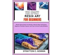 THE EPOXY RESIN ART FOR BEGINNERS: THE EPOXY RESIN ART FOR BEGINNERS