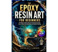 The Epoxy RESIN ART for Beginners: The Modern Crafter’s Manual to Professional-Grade Pours, Vibrant Color Blending, and Flawless Finishing | Video Tutorials Included