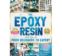 The EPOXY RESIN Art Guide From Beginner To Expert: Step-by-Step Full-Color Projects for All Levels - From Easy Crafts to Advanced Wood & Resin Creations