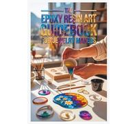 The Epoxy Resin Art Guidebook for Jewelry Makers: Crafting, Styling, and Scaling a Viral Brand