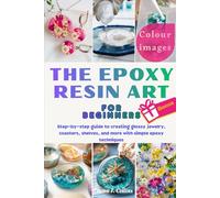 The Epoxy Resin Art: Step-by-step guide to creating glossy jewelry, coasters, shelves, and more with simple epoxy techniques