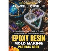 THE EPOXY RESIN MOLD MAKING PROJECTS BOOK: A Complete Beginner's Guide to Creating Custom Molds and Beautiful Resin Pieces