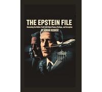 The Epstein File: Unmasking the Hidden Truth about Power, Privilege and Corruption