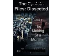THE EPSTEIN FILES: DISSECTED: Book 1 (THE MAKING OF A MONSTER)