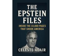 The Epstein Files, Inside the 33,000 Pages That Shook America: Unmasking Secrets, Political Scandals, and the Battle for Truth