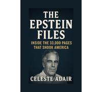 The Epstein Files, Inside the 33,000 Pages That Shook America: Unmasking Secrets, Political Scandals, and the Battle for Truth
