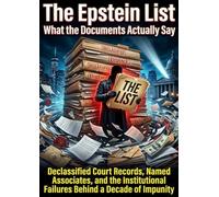 The Epstein List: What the Documents Actually Say: Declassified Court Records, Named Associates, and the Institutional Failures Behind a Decade of Impunity