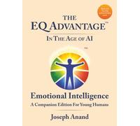 The EQ ADVANTAGE In The Age of AI: Emotional Intelligence A Companion Edition For Young Humans