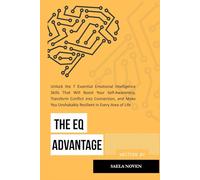 The EQ Advantage: UNLOCK THE 7 ESSENTIAL EMOTIONAL INTELLIGENCE SKILLS THAT WILL BOOST YOUR SELF-AWARENESS, TRANSFORM CONFLICT INTO CONNECTION, AND MAKE YOU UNSHAKABLY RESILIENT IN EVERY AREA OF LIFE