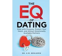 The EQ of Dating: Date with Purpose, Protect Your Heart, and Attract Emotionally Available Partners