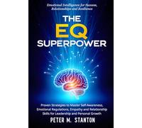 The EQ Superpower: Emotional Intelligence for Success, Relationships and Resilience: Proven Strategies to Master Self-Awareness, Emotions and Empathy for Leadership and Personal Growth