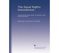 The Equal Rights Amendment: Guaranteeing equal rights for women under the Constitution