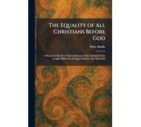 The Equality of All Christians Before God: A Record of the New York Conference of the Christian Unity League Held at St. George's Church, New York City