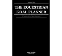 The Equestrian Goal Planner: Set Your Season, Track Your Progress, Ride with Purpose: Annual Vision, Seasonal Goals & Ride-by-Ride Goal Tracking