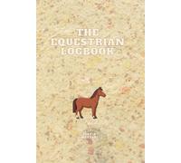 The Equestrian Logbook: Daily Horse Management & Training Planner: Track Health, Vet & Farrier Visits, Feeding and Exercise Performance