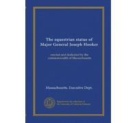 The equestrian statue of Major General Joseph Hooker: erected and dedicated by the commonwealth of Massachusetts