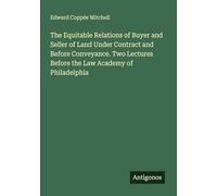 The Equitable Relations of Buyer and Seller of Land Under Contract and Before Conveyance. Two Lectures Before the Law Academy of Philadelphia