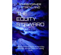The Equity Steward: How to Use Home Equity Wisely to Buy, Renovate, and Sell Homes for Lasting Profit