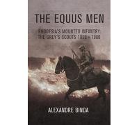 The Equus Men: Rhodesia’S Mounted Infantry: the Grey’s Scouts 1896-1980