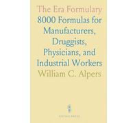 The Era Formulary: 8000 Formulas for Manufacturers, Druggists, Physicians, and Industrial Workers
