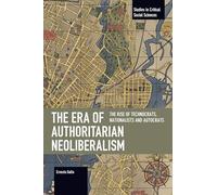 The Era of Authoritarian Neoliberalism: The Rise of Technocrats, Nationalists and Autocrats (Studies in Critical Social Sciences)