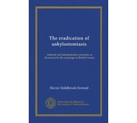 The eradication of ankylostomiasis: methods and administrative measures as illustrated by the campaign in British Guiana