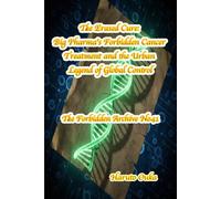 The Erased Cure: Big Pharma's Forbidden Cancer Treatment and the Urban Legend of Global Control (The Forbidden Archives)