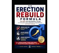 The Erection Rebuild Formula: 30-Day ED Reversal Plan to Fix Blood Flow, Hormones & Performance Without Drugs: A Proven Blueprint to Boost Nitric Oxide & Reclaim Firm, Reliable Performance at Any Age