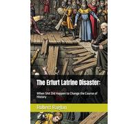 The Erfurt Latrine Disaster:: When Shit Did Happen to Change the Course of History