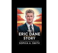 THE ERIC DANE STORY: A Journey of Courage and Hope That Inspires Generations