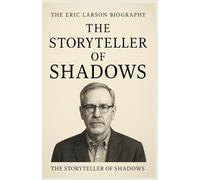 THE ERIC LARSON BIOGRAPHY: THE STORYTELLER OF SHADOWS