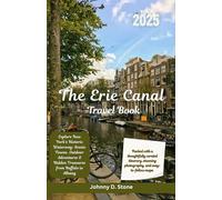 The Erie Canal Travel Book 2025: Explore New York’s Historic Waterway: Scenic Towns, Outdoor Adventures & Hidden Treasures from Buffalo to Albany